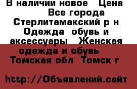 В наличии новое › Цена ­ 750 - Все города, Стерлитамакский р-н Одежда, обувь и аксессуары » Женская одежда и обувь   . Томская обл.,Томск г.